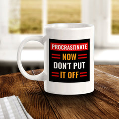 Procrastinate Now, Don't Put it Off 11oz Plastic or Ceramic Coffee Mug | Funny Novelty Coffee Lover Cup