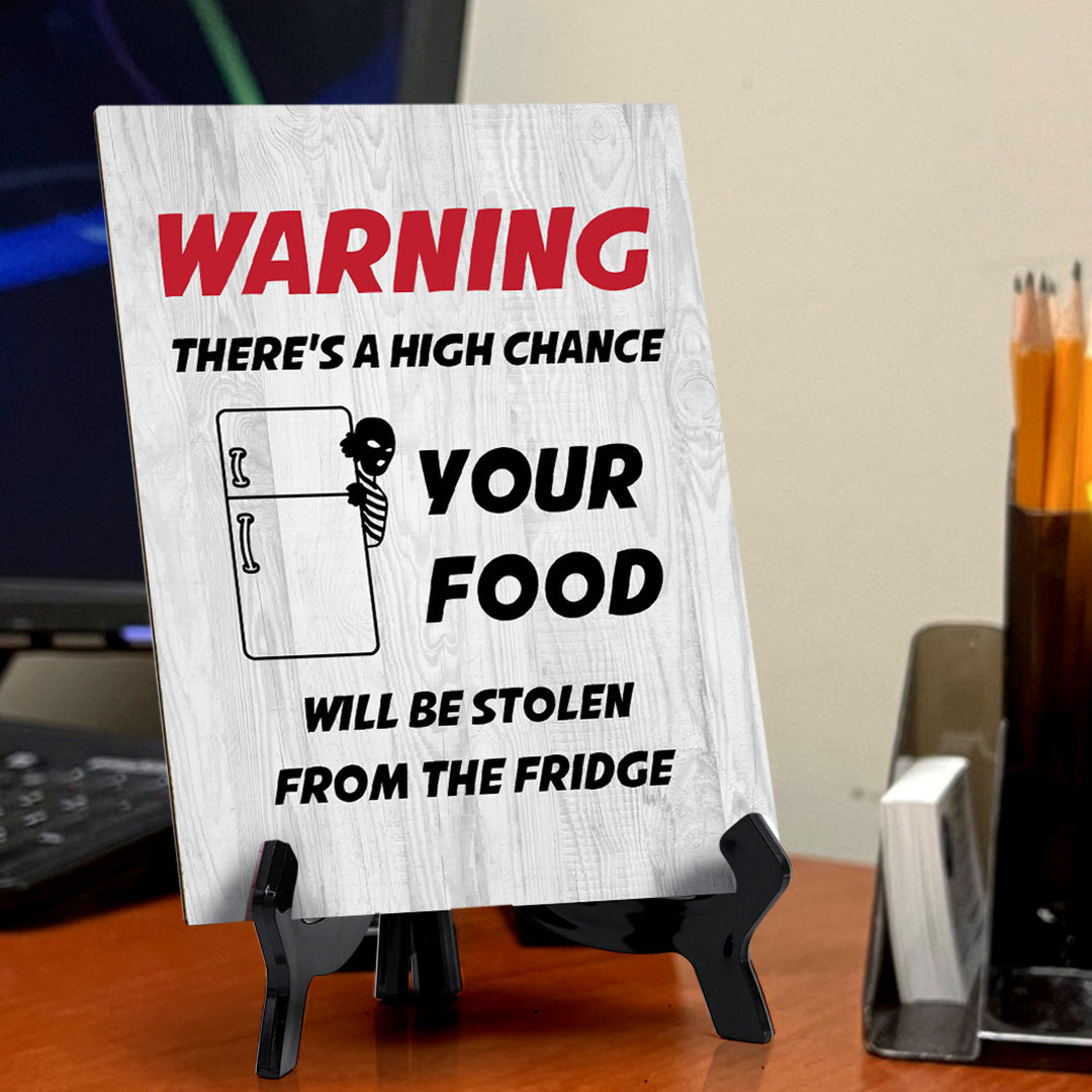 Warning There's A High Chance Your Food Will Be Stolen From The Fridge Table Sign with Acrylic Stand (6x8“) | Funny Office Motivational Decor