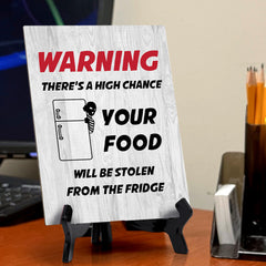 Warning There's A High Chance Your Food Will Be Stolen From The Fridge Table Sign with Acrylic Stand (6x8“) | Funny Office Motivational Decor