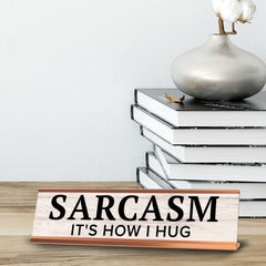 Sarcasm It's How I Hug Novelty Desk Sign (2x10") | Funny Office Decor