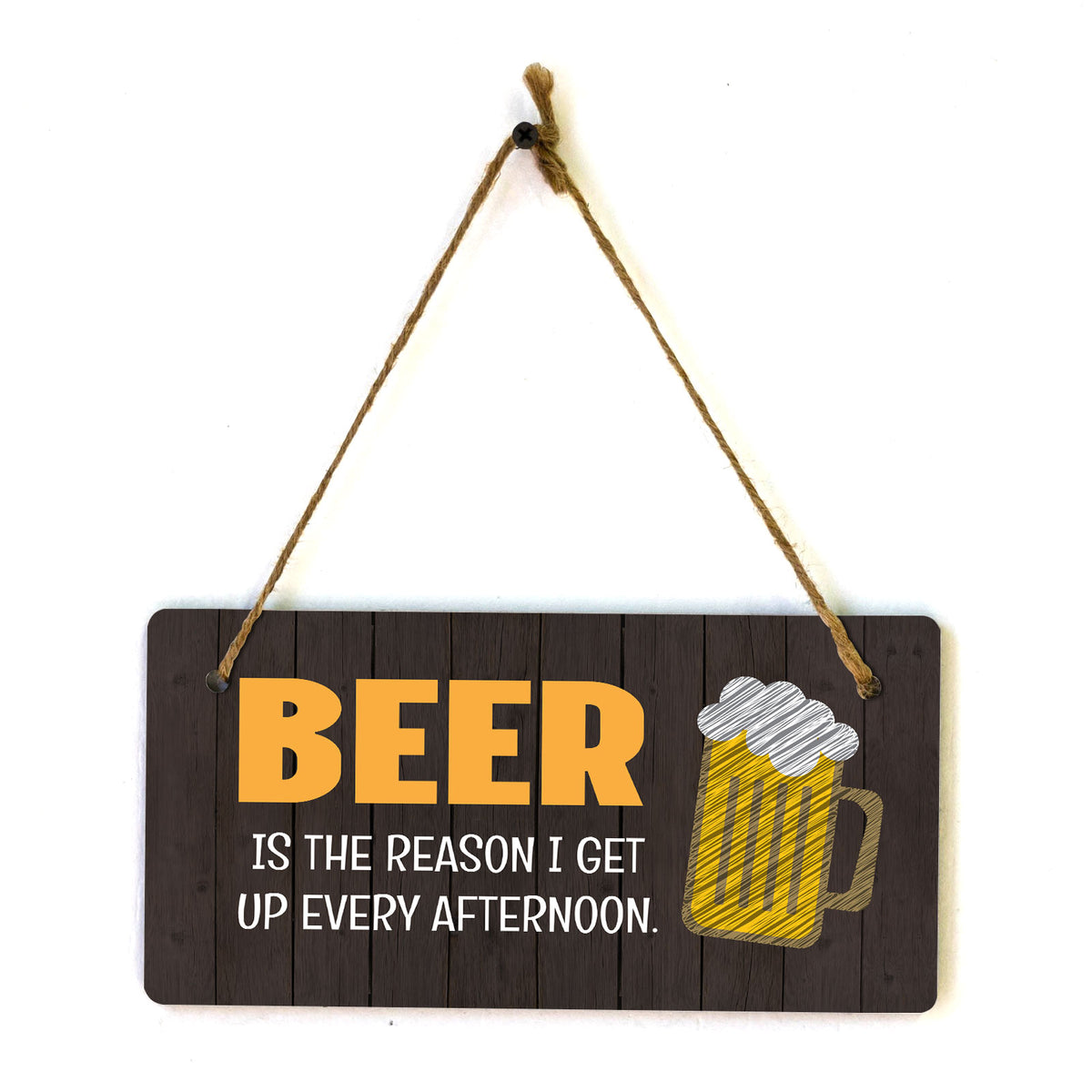 Beer Is The Reason I Get Up Every Afternoon. 5x10 Hanging Plus Wall or Door Sign | Funny Home Decor