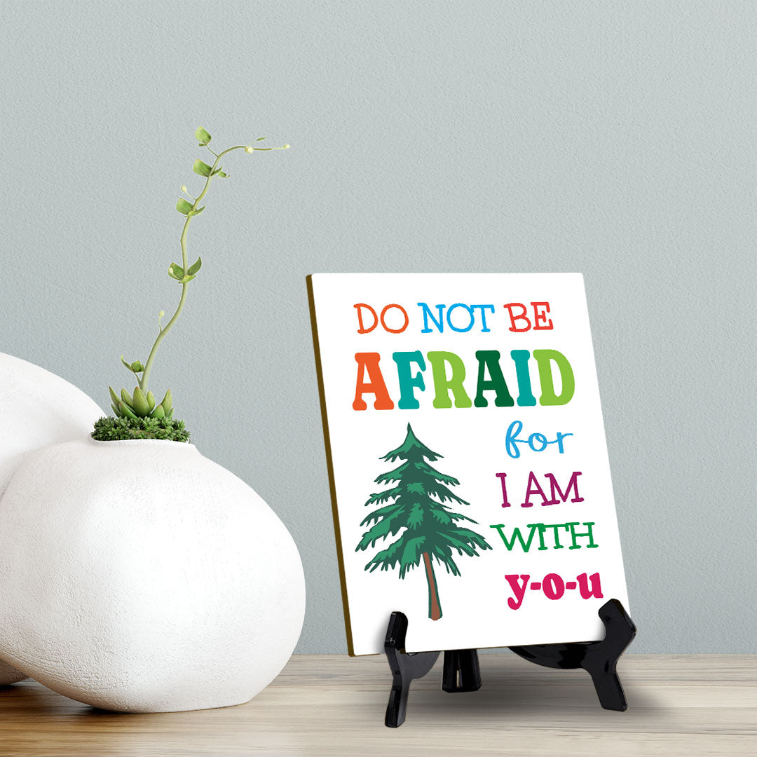 Do Not Be Afraid For I Am With You Table Sign with Acrylic Stand (6x8“) | Classroom & Home Decor