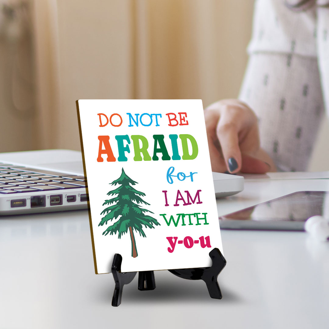 Do Not Be Afraid For I Am With You Table Sign with Acrylic Stand (6x8“) | Classroom & Home Decor