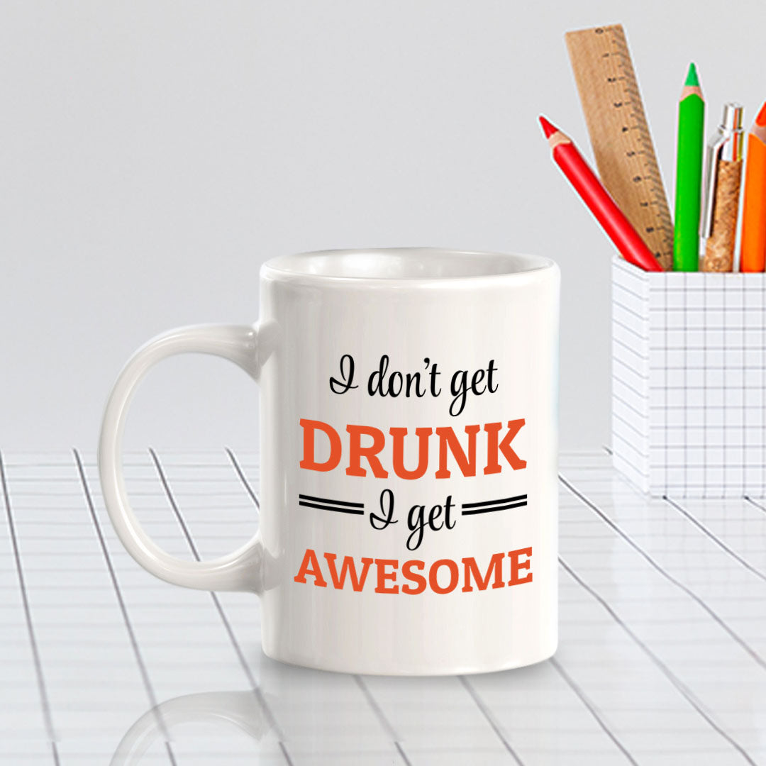 Designs ByLITA I Don't Get Drunk; I Get Awesome 11oz Plastic or Ceramic Coffee Mug Elegance | Great Novelty Gift | High Quality Sublimation