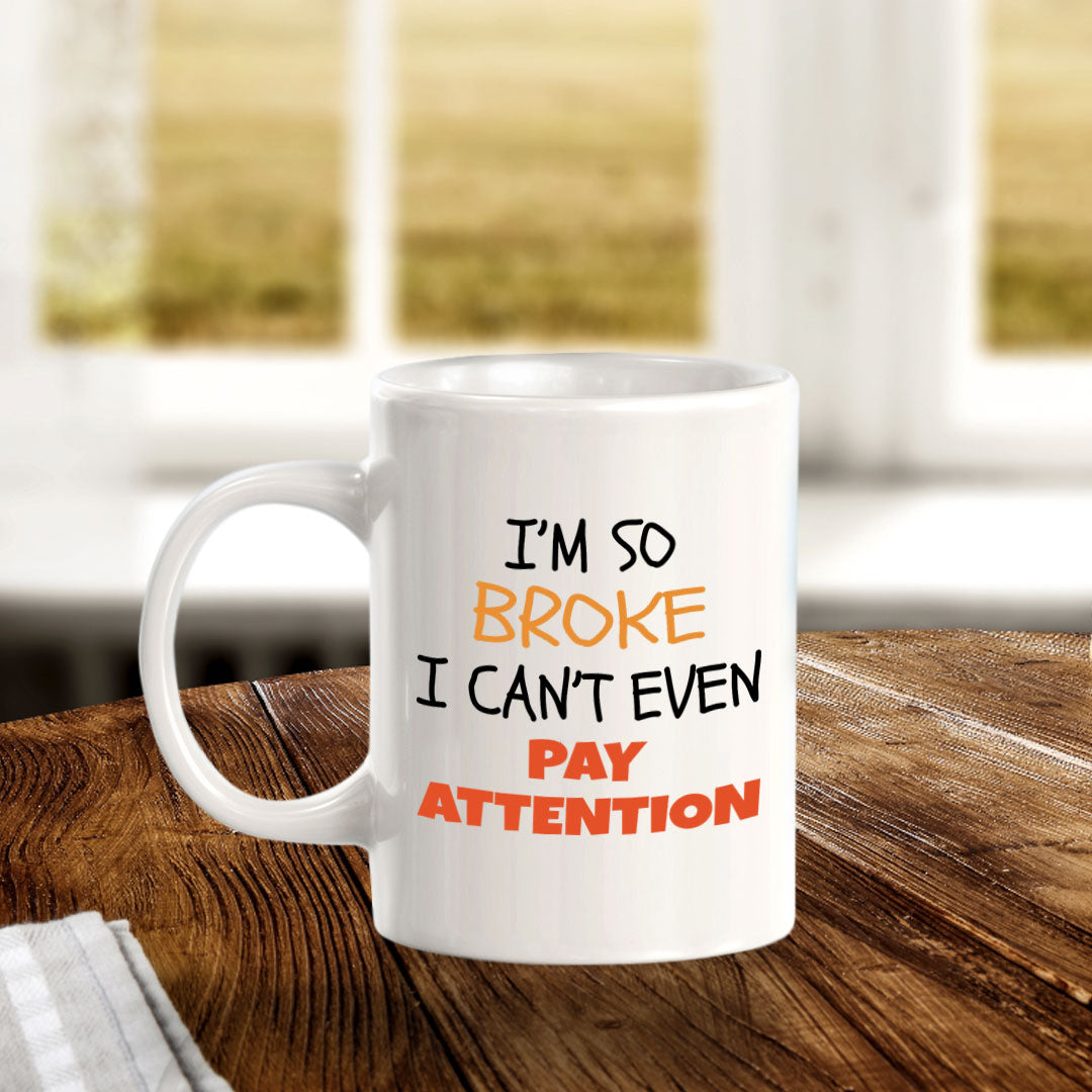 Designs ByLITA I'm So Broke, I Can't Even Pay Attention 11oz Plastic or Ceramic Coffee Mug | Great Humorous Funny Novelty Gift For Friends Family and Co-workers | Printed Both Sides