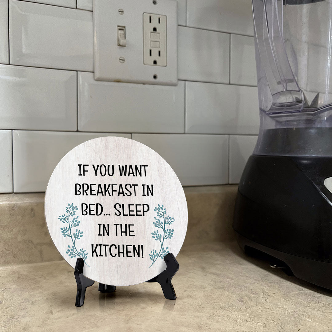 If You Want Breakfast In Bed... Sleep In The Kitchen! Circle Table Sign with Acrylic Stand (5x5") | Funny Home Decor