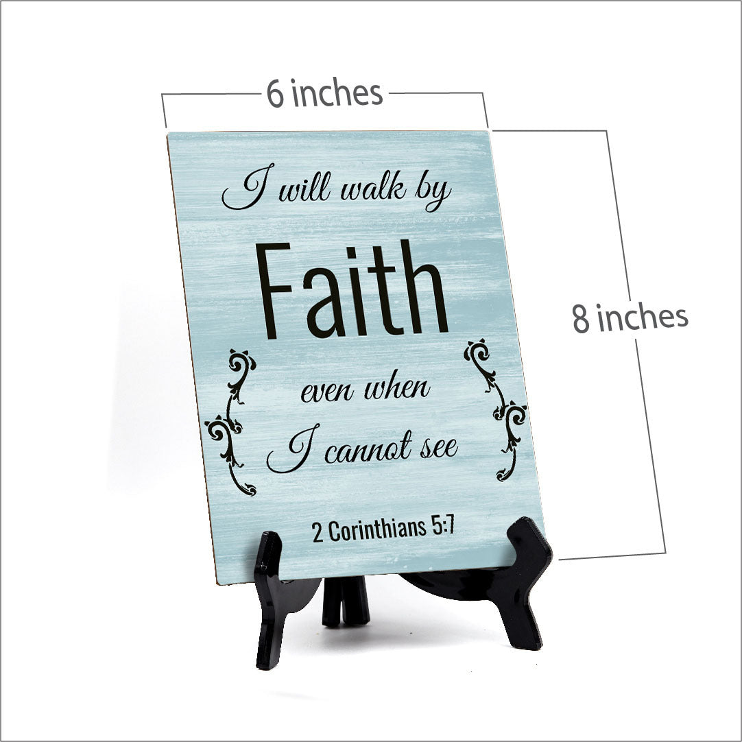 I Will Walk By Faith Even When I Can Not See 2 Corinthians 5:7 Portrait Table Sign with Acrylic Stand (6x8“)