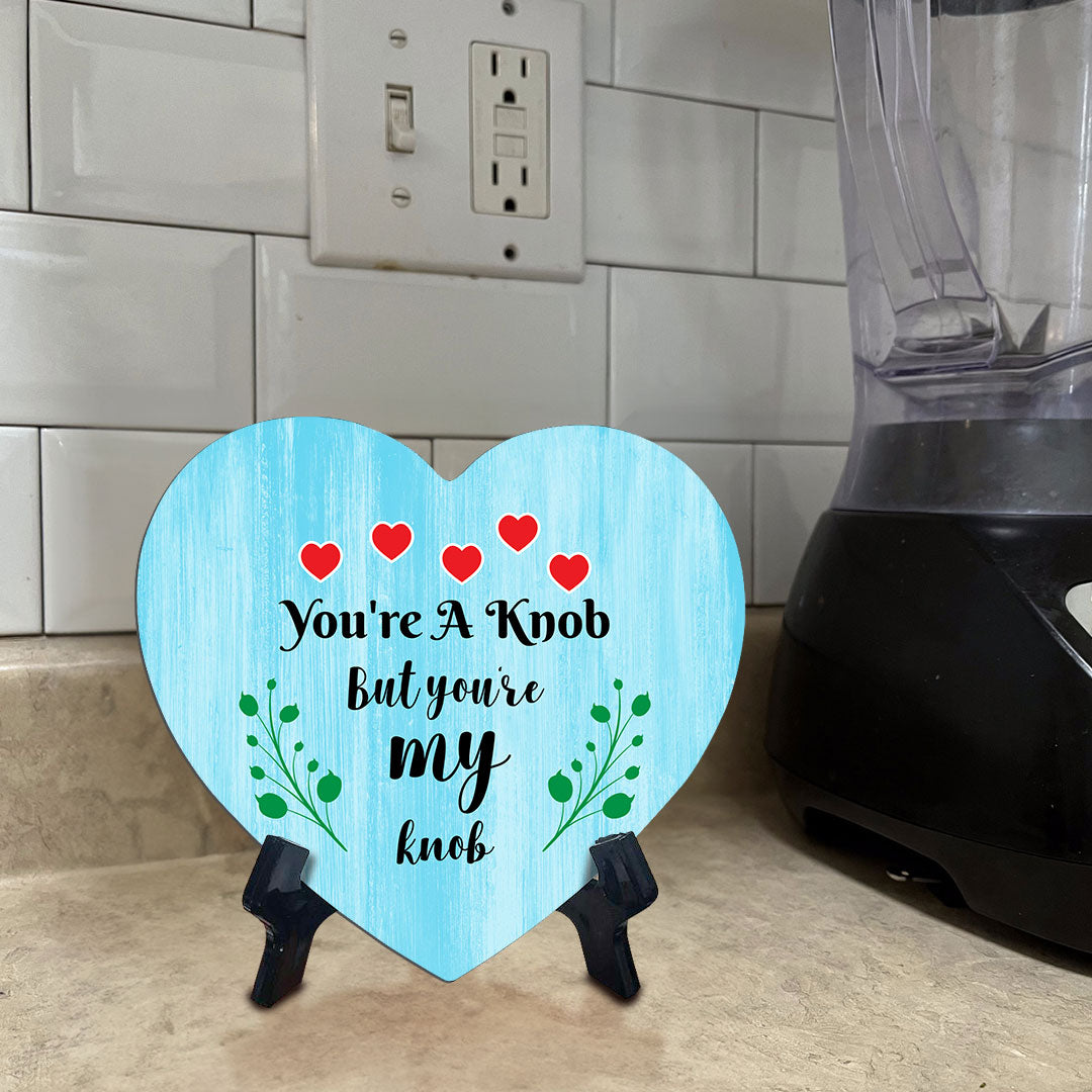 You're A Knob But You're My Knob Heart Table Sign with Acrylic Stand (6x5") | Funny Home Decor