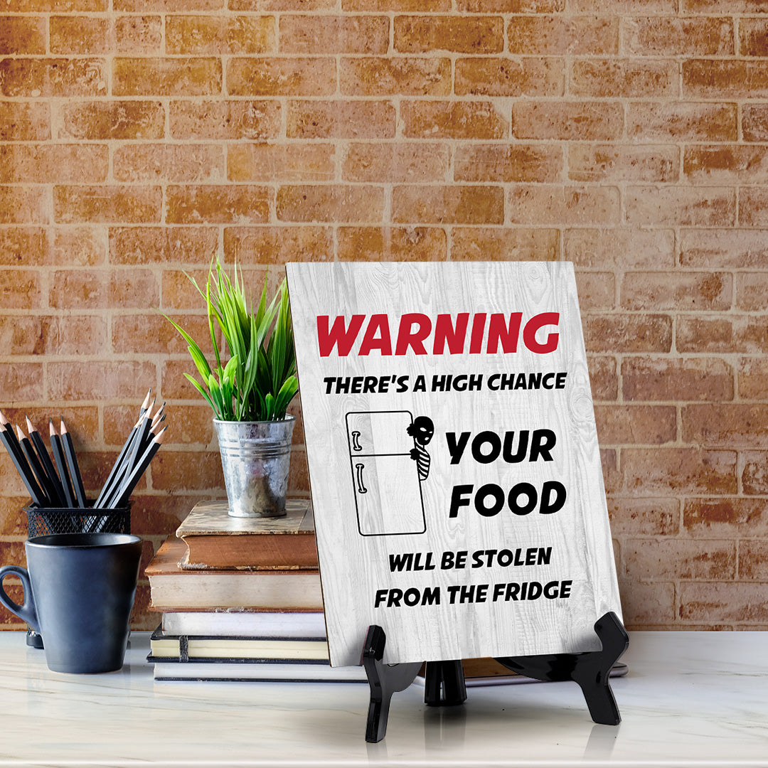 Warning There's A High Chance Your Food Will Be Stolen From The Fridge Table Sign with Acrylic Stand (6x8“) | Funny Office Motivational Decor