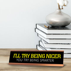 I'll Try Being Nicer You Try Being Smarter Novelty Desk Sign (2x10") | Funny Office Decor