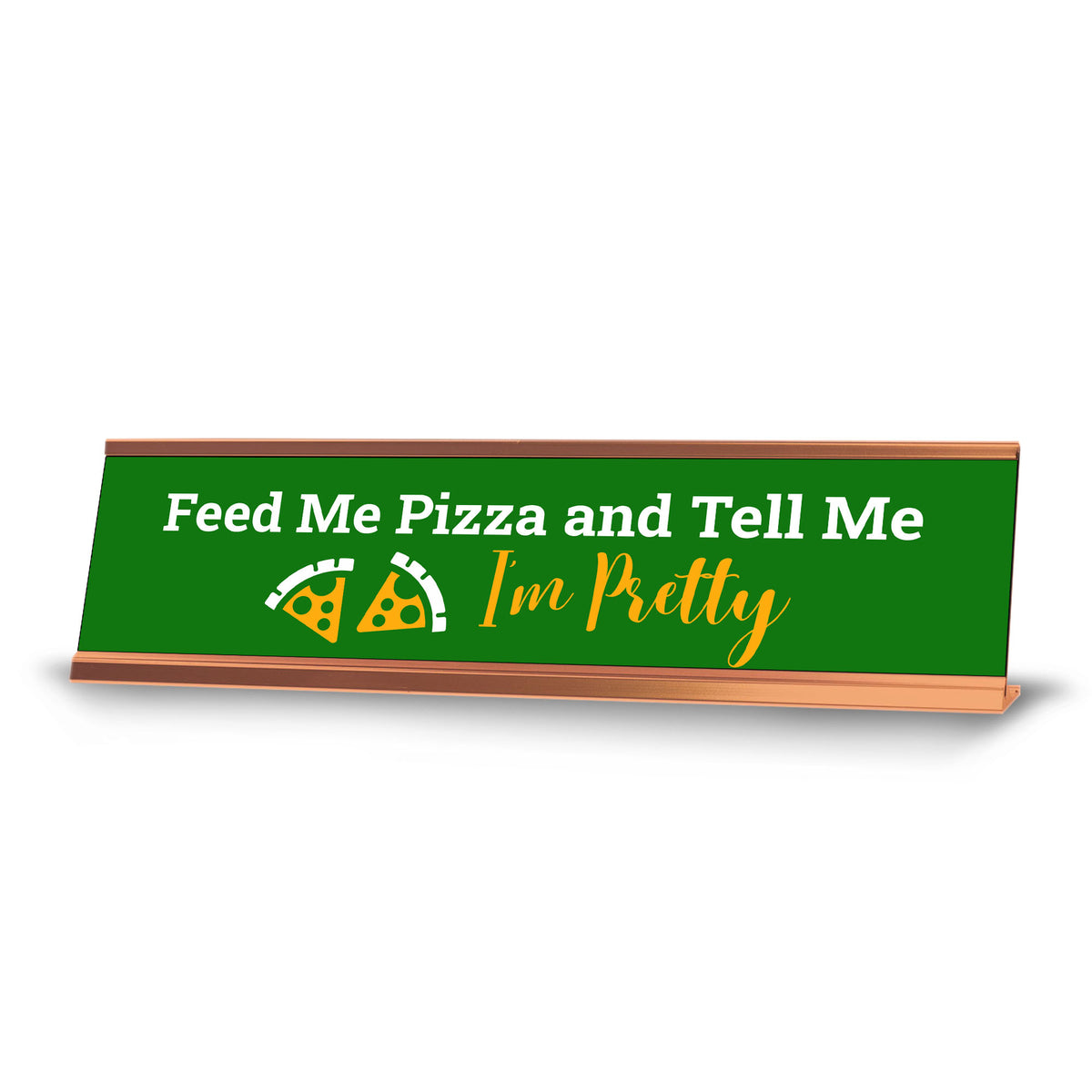 Feed Me Pizza And Tell Me I'm Pretty, Green Gold Frame, Desk Sign (2 x 8")