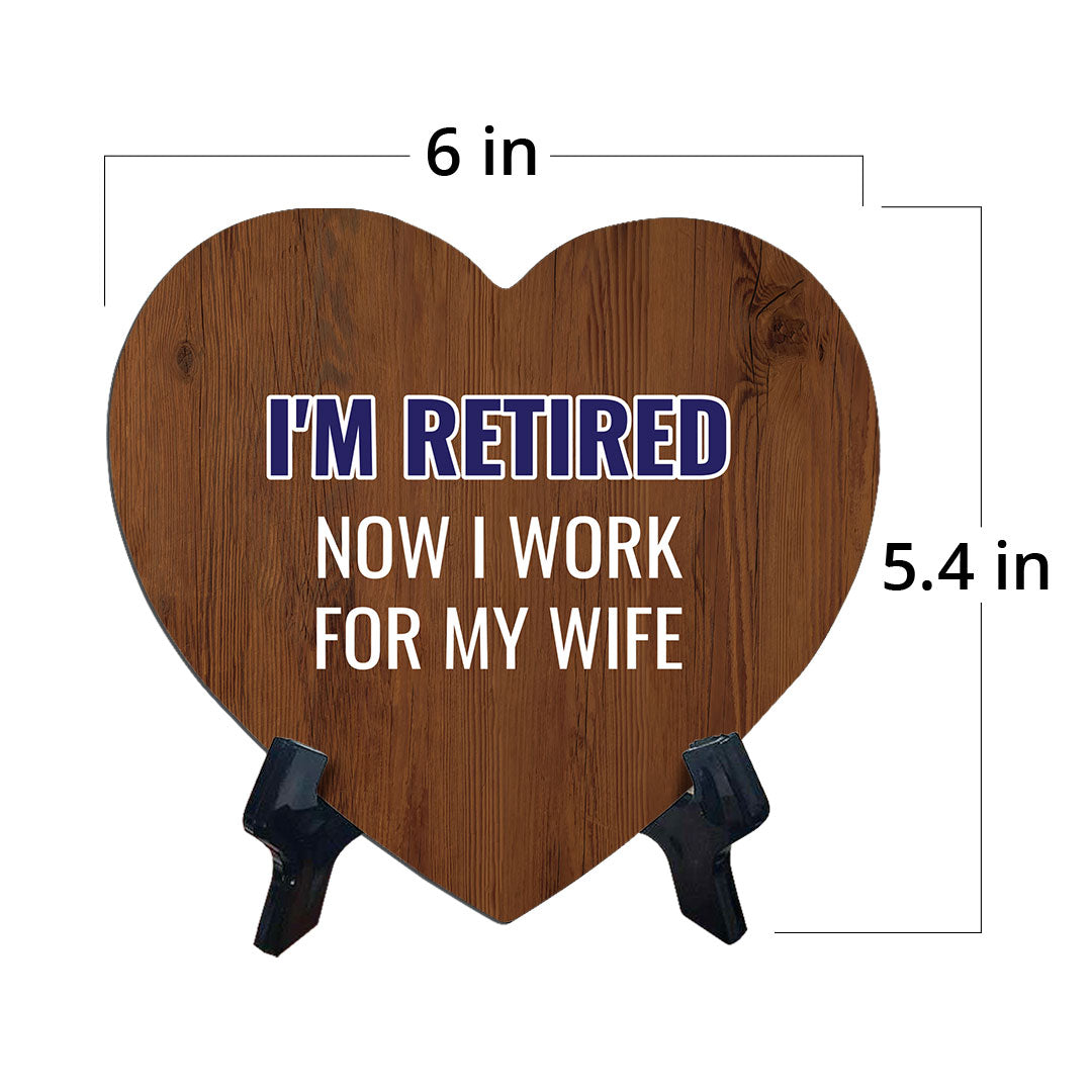 I'm Retired Now I Work For My Wife Heart Table Sign with Acrylic Stand (6x5") | Funny Home Decor