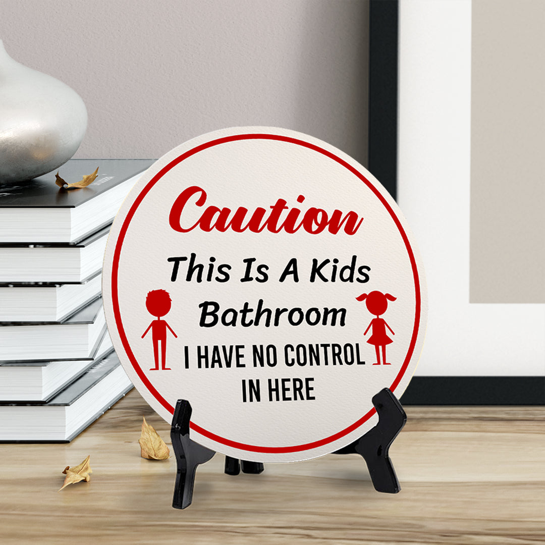 Caution This Is A Kids Bathroom I Have No Control In Here (5 x 5“) Circle Table Sign with Acrylic Stand | Funny Home Decor