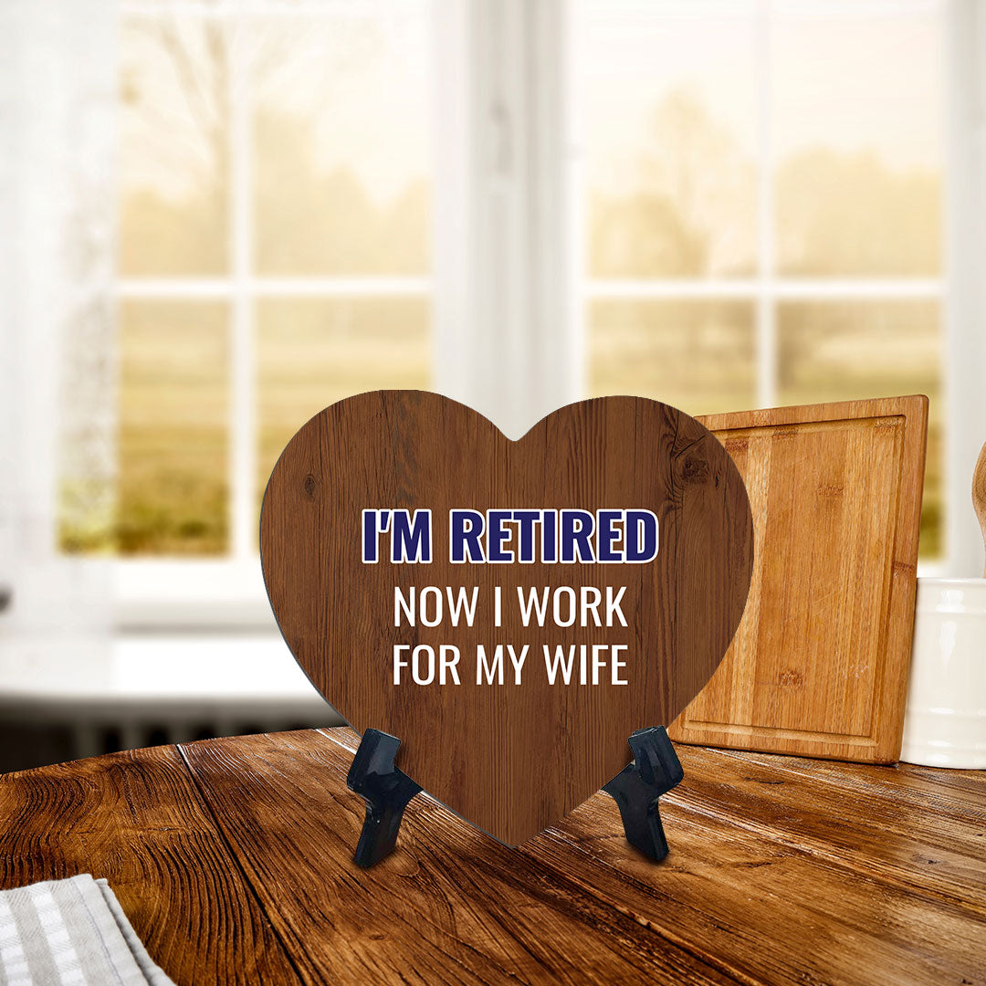 I'm Retired Now I Work For My Wife Heart Table Sign with Acrylic Stand (6x5") | Funny Home Decor