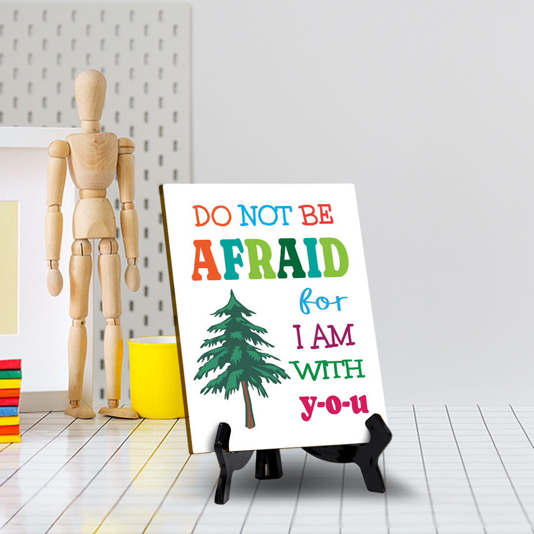 Do Not Be Afraid For I Am With You Table Sign with Acrylic Stand (6x8“) | Classroom & Home Decor