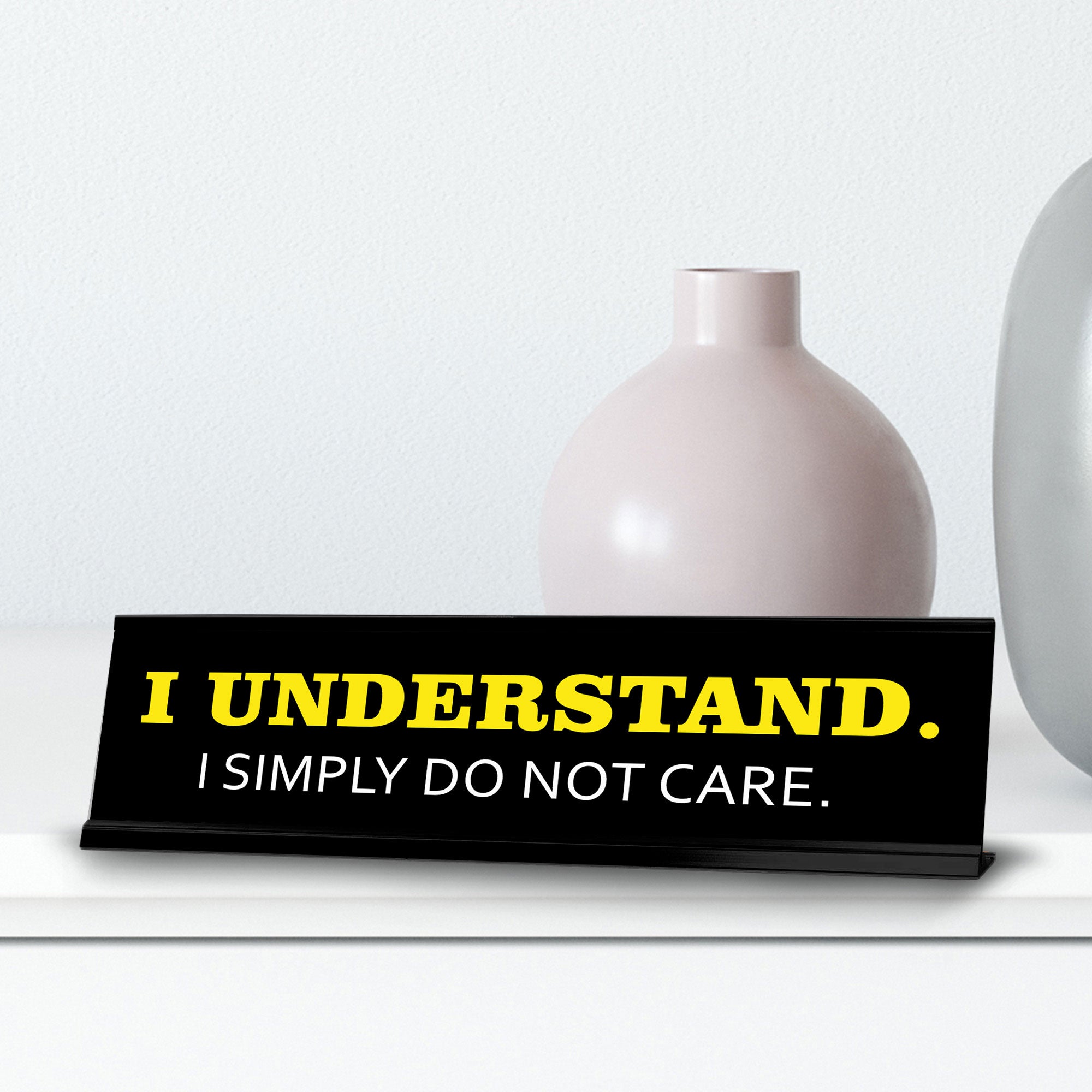 I Understand. I Simply Do Not Care. Novelty Desk Sign (2x10") | Funny Office Decor