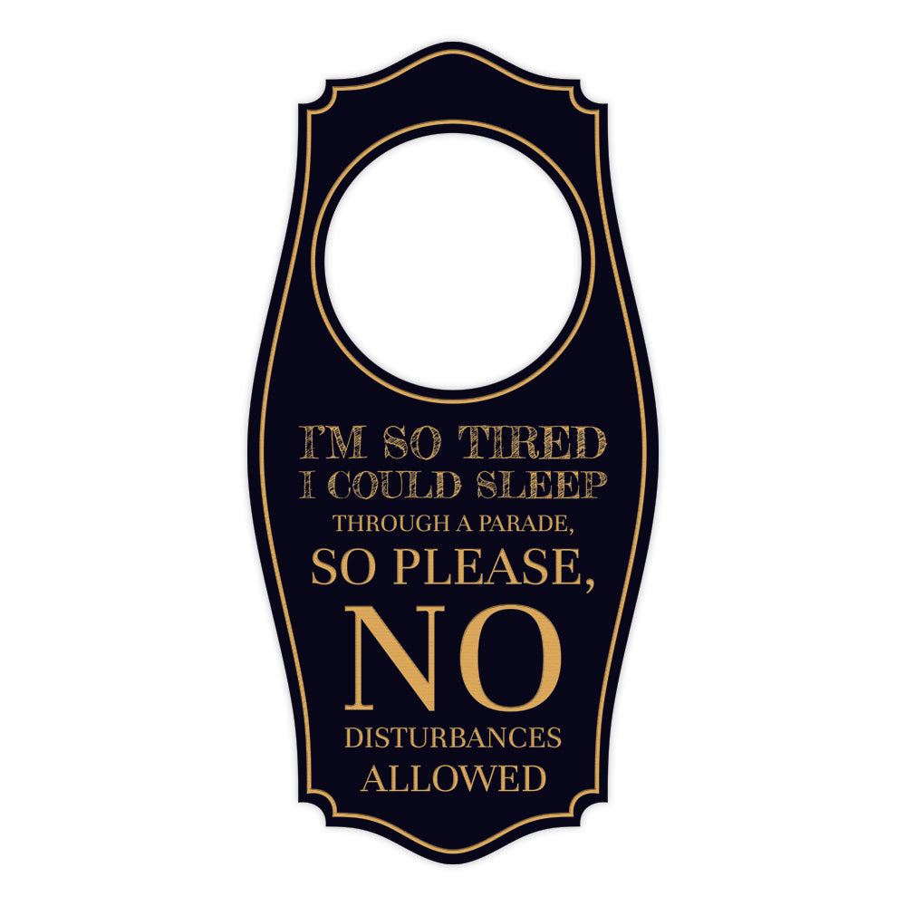 I'm So Tired I Could Sleep Through A Parade, So Please, No Disturbances Allowed Door Hanger | House or Business Door Sign