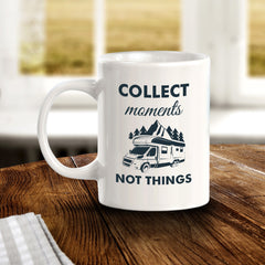 Collect Moments Not Things 11oz Plastic or Ceramic Coffee Mug | RV Camper Lifestyle