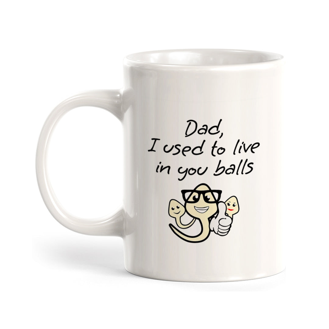 Dad, I Used To Live In Your Balls Coffee Mug