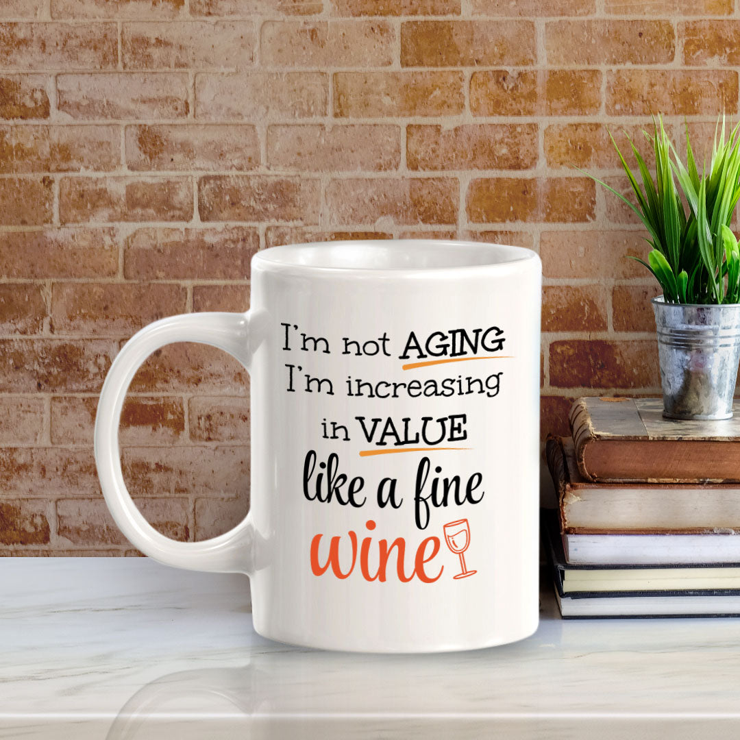 Designs ByLITA I'm Not Aging; I'm Increasing in Value Like a Fine Wine 11oz Plastic or Ceramic Coffee Mug | Great Humorous Funny Novelty Gift For Friends Family and Co-workers | Printed Both Sides