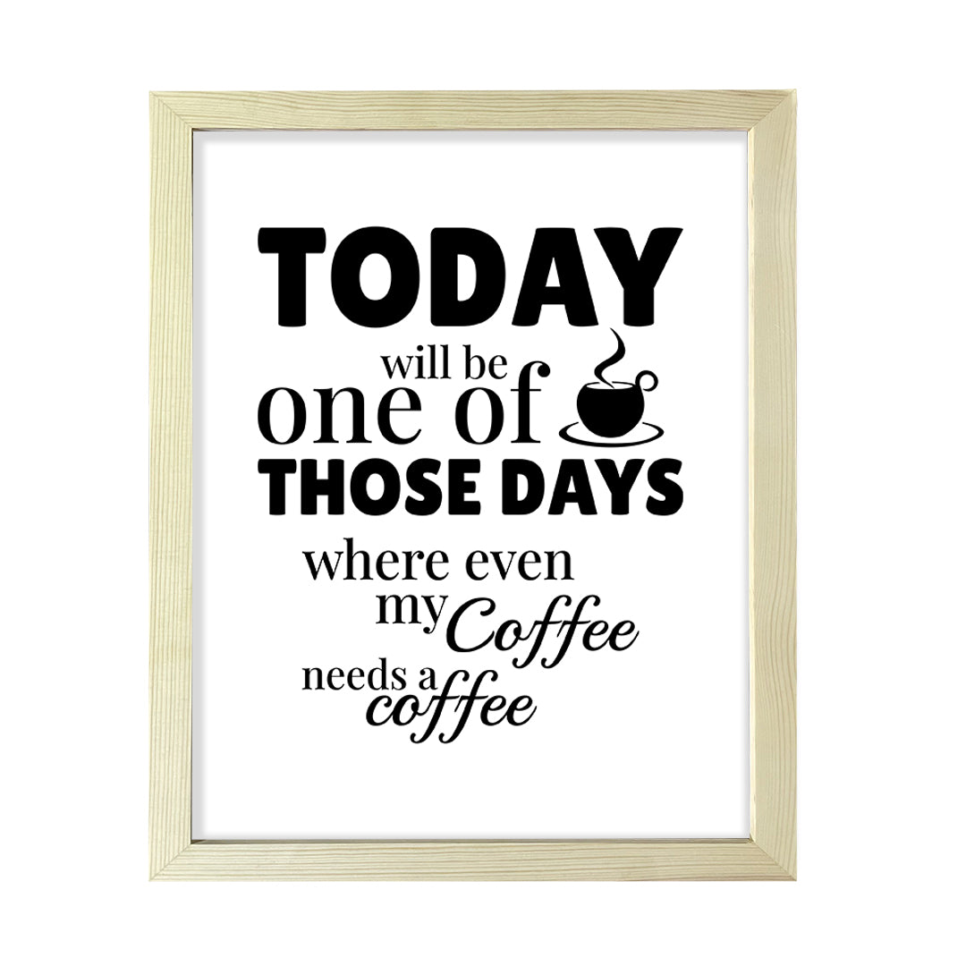 Designs ByLITA Today Will Be One Of Those Days Where Even My Coffee Needs A Coffee (Brown), Wall Print Art | Sarcastic Home Decor