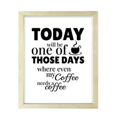 Designs ByLITA Today Will Be One Of Those Days Where Even My Coffee Needs A Coffee (Brown), Wall Print Art | Sarcastic Home Decor