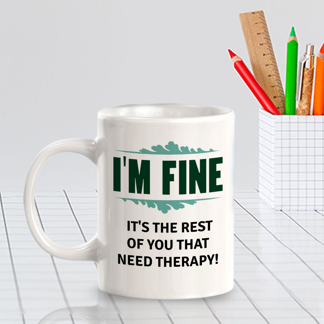 I'm Fine It's The Rest Of You That Need Therapy! 11oz Plastic or Ceramic Coffee Mug | Funny Novelty Coffee Lover Cup