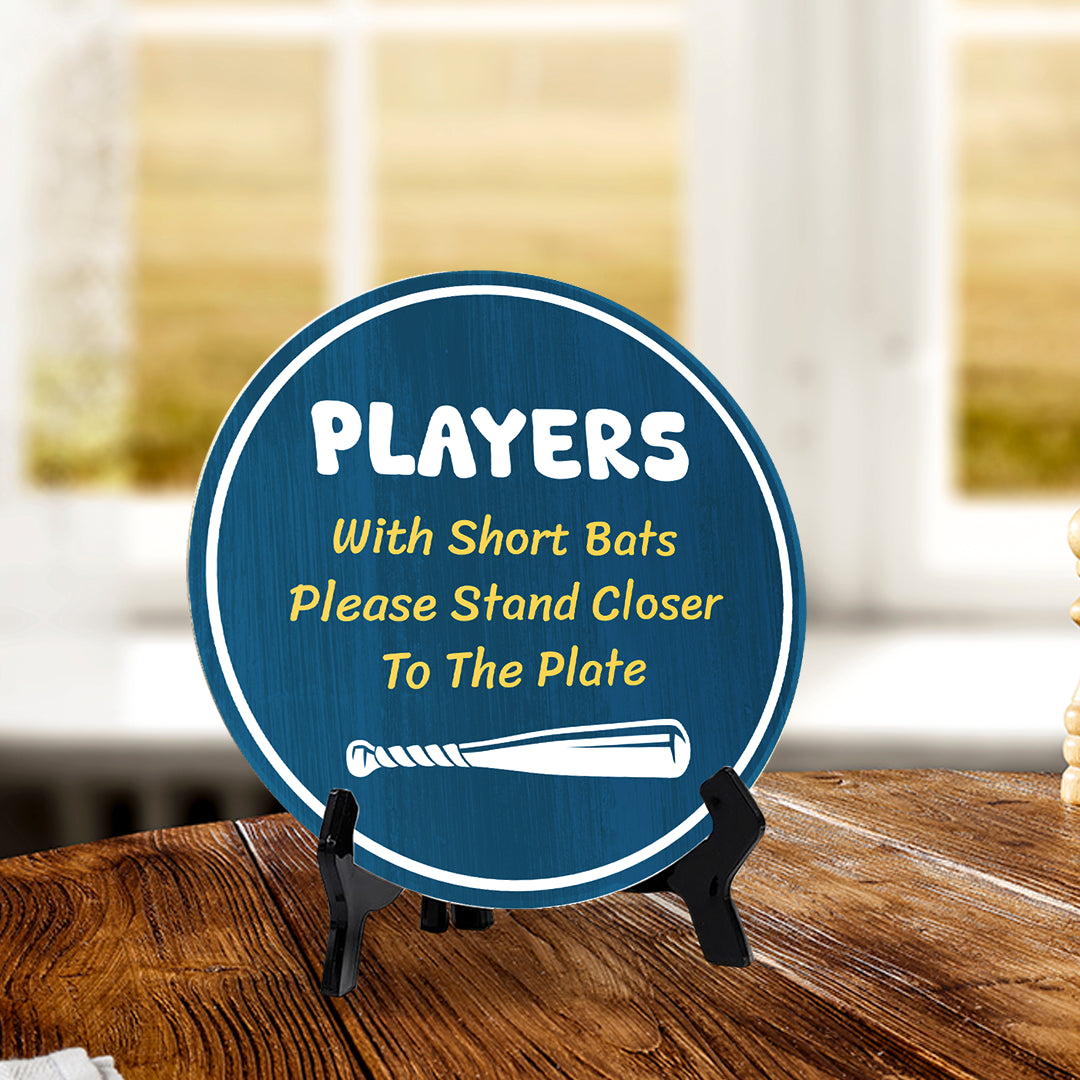 Players With Short Bats Please Stand Closer To The Plate (5 x 5“) Circle Table Sign with Acrylic Stand | Funny Home Decor