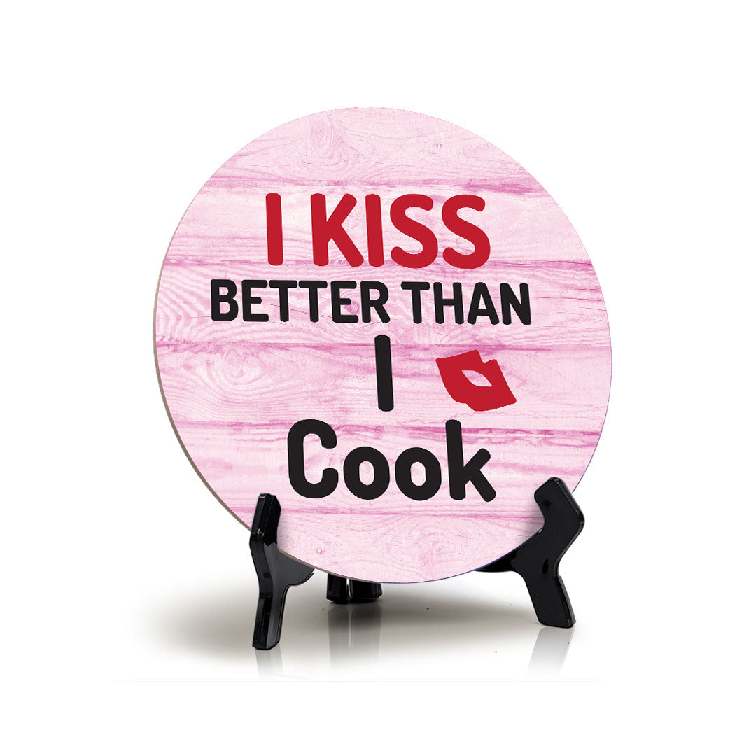 I Kiss Better Than I Cook Circle Table Sign with Acrylic Stand (5x5") | Funny Home Decor