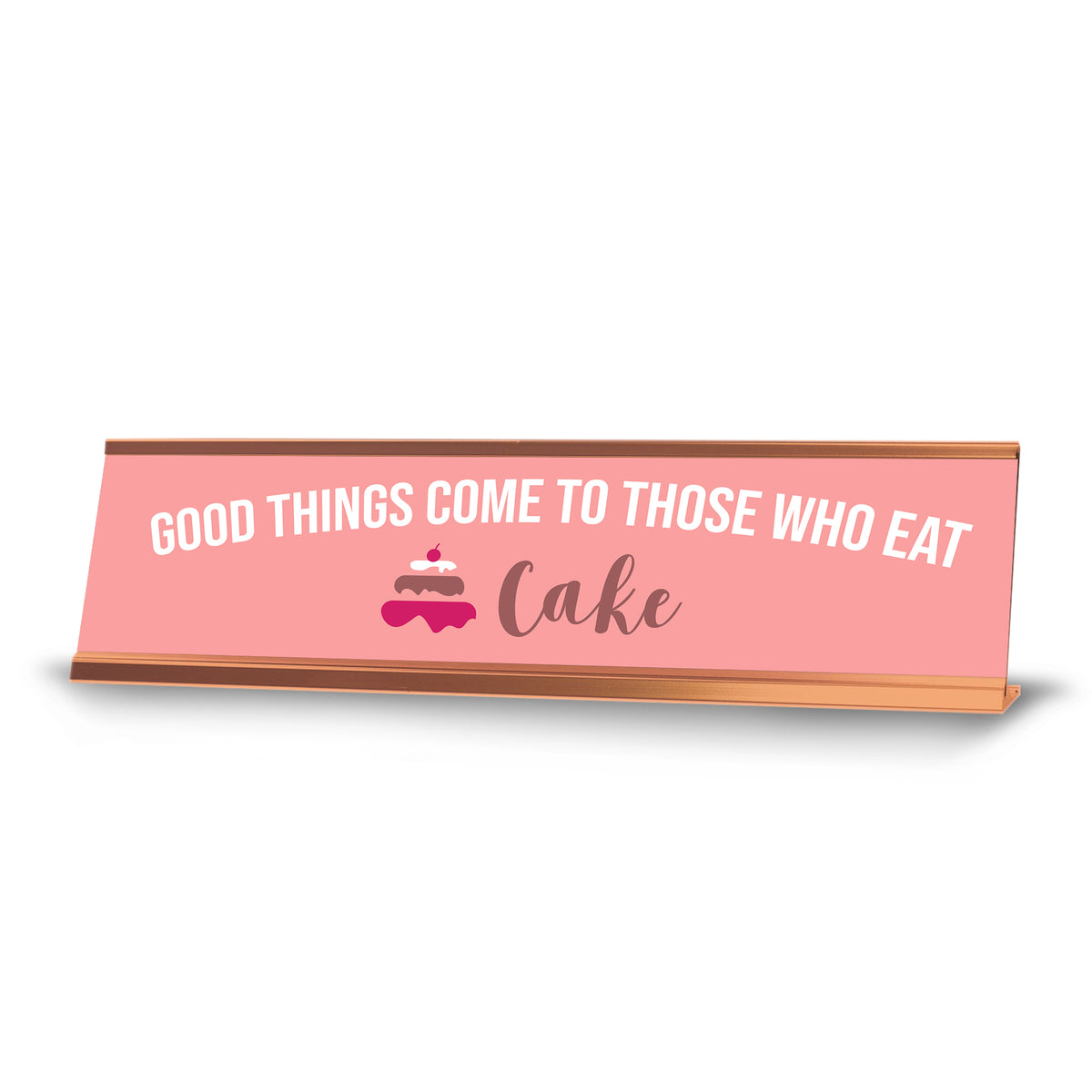 Good Things Come To Those Who Eat Cake, Pink Gold Frame, Desk Sign (2x8")