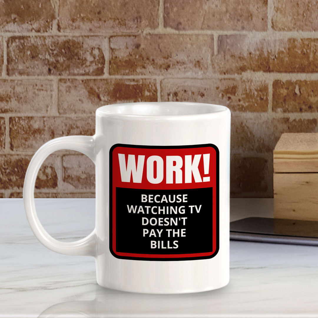 Work! Because Watching TV Doesn't Pay The Bills 11oz Plastic or Ceramic Mug | Funny Novelty Coffee Lover Cup