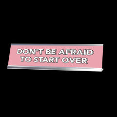 Don't Be Afraid To Start Over 2 x 10" Desk Sign | Inspirational Quotes Workspace