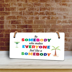 Be Somebody Who Makes Everyone Feel Like A Somebody 5x10 Hanging Plus Wall or Door Sign | Motivational Home Décor