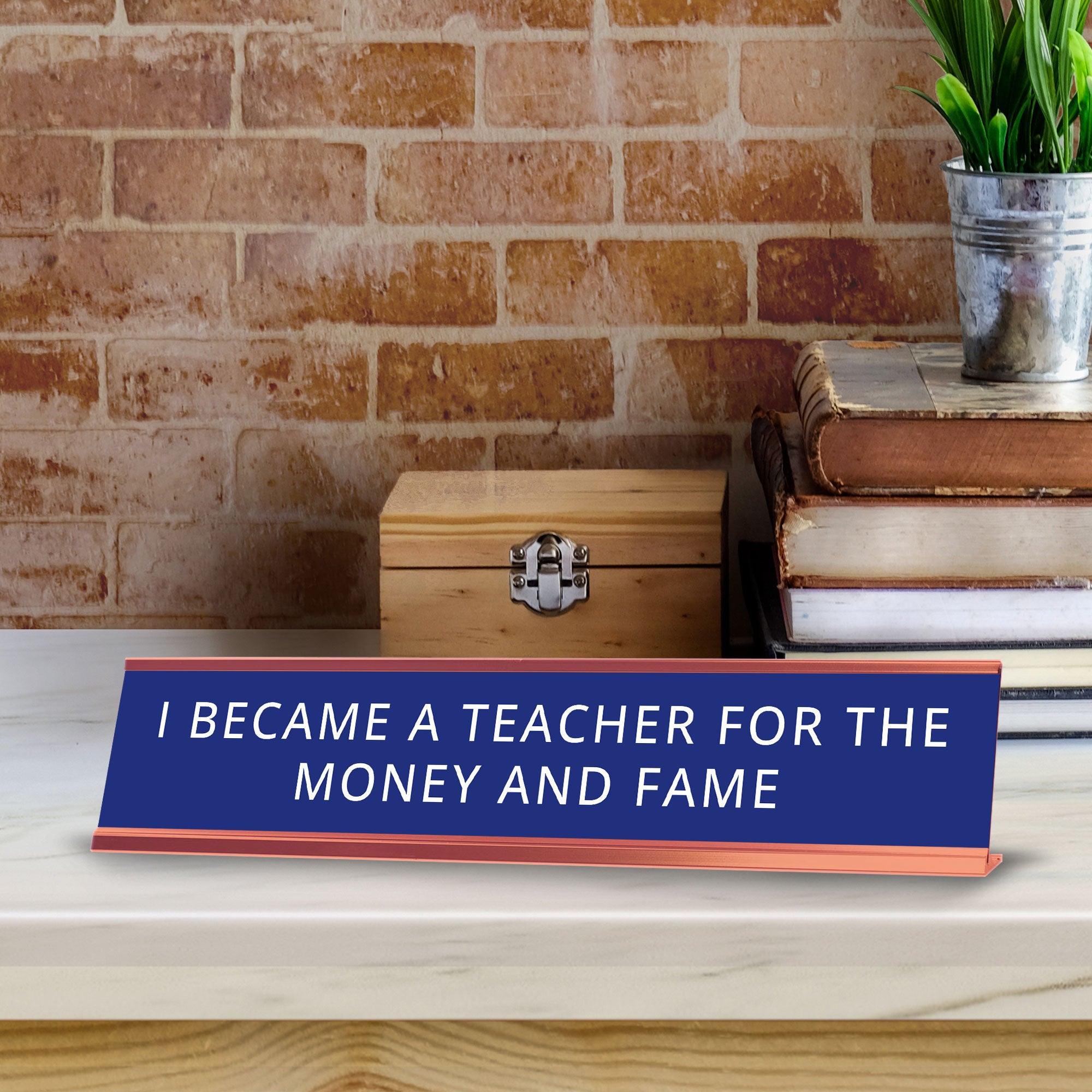 I Became A Teacher For The Money And Fame Desk Sign (2x10") | Funny Office Decor