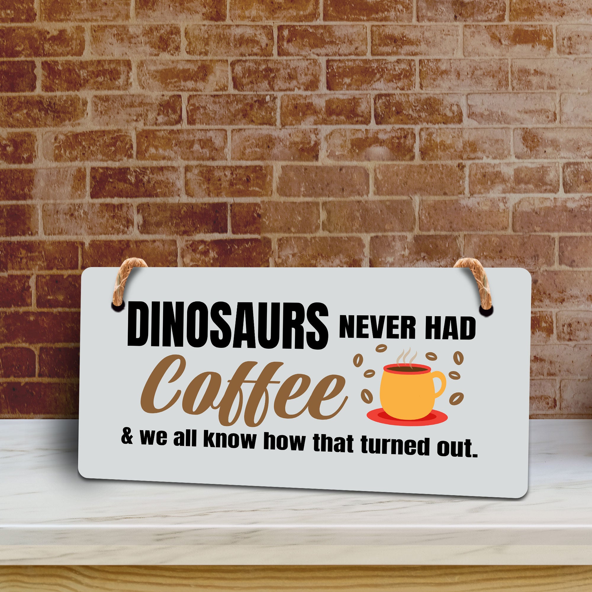 Dinosaurs Never Had Coffee & We All Know How That Turned Out. 5" x 10" Hanging Wall or Door Sign | Funny Coffee Home & Office Decor