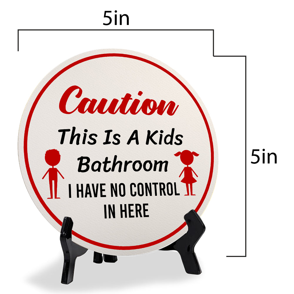 Caution This Is A Kids Bathroom I Have No Control In Here (5 x 5“) Circle Table Sign with Acrylic Stand | Funny Home Decor