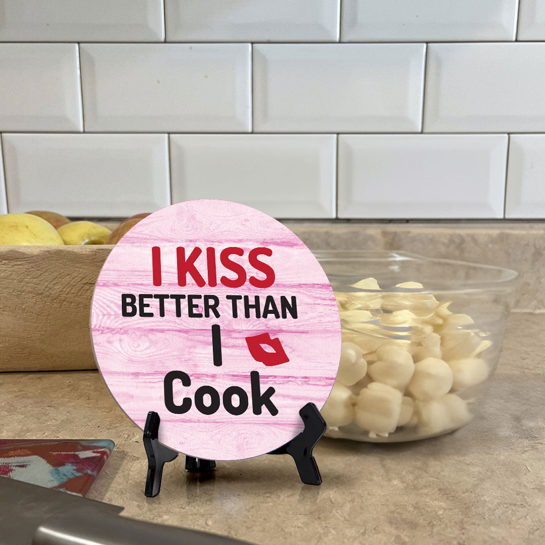 I Kiss Better Than I Cook Circle Table Sign with Acrylic Stand (5x5") | Funny Home Decor