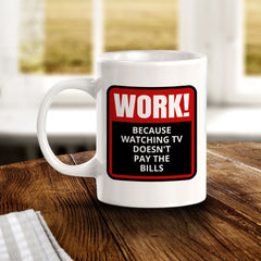 Work! Because Watching TV Doesn't Pay The Bills 11oz Plastic or Ceramic Mug | Funny Novelty Coffee Lover Cup