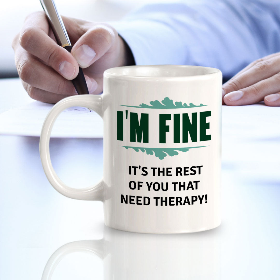 I'm Fine It's The Rest Of You That Need Therapy! 11oz Plastic or Ceramic Coffee Mug | Funny Novelty Coffee Lover Cup