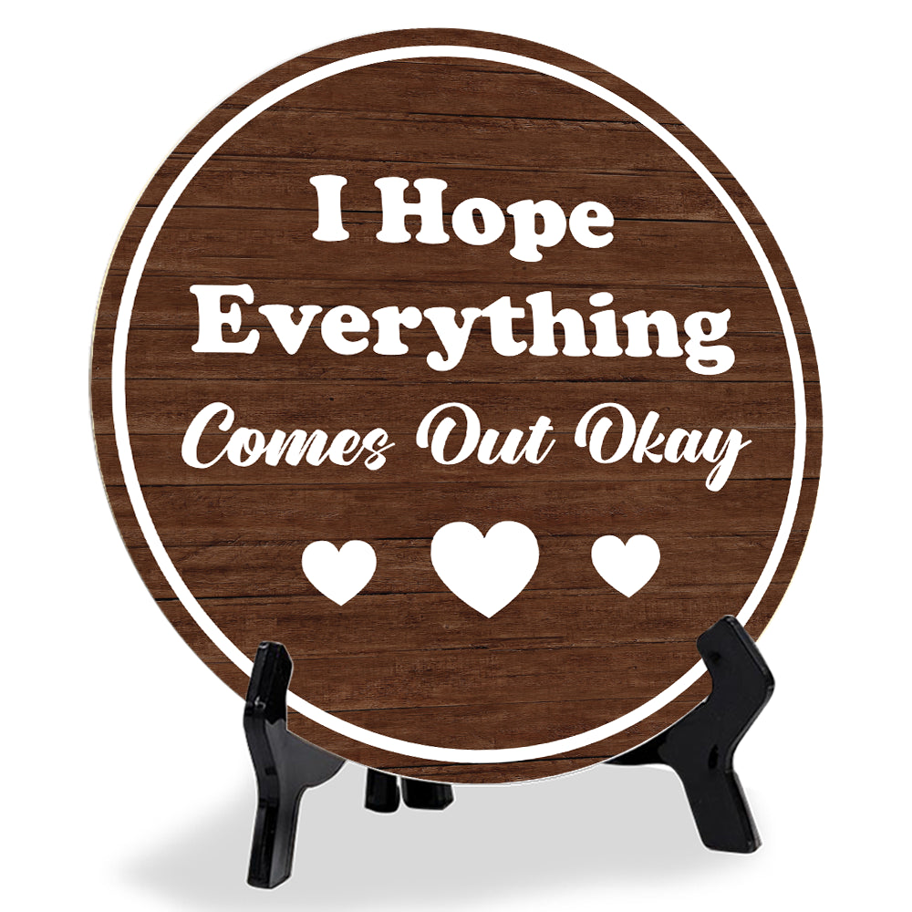 I Hope Everything Comes Out Okay (5 x 5“) Circle Table Sign with Acrylic Stand | Funny Home Decor