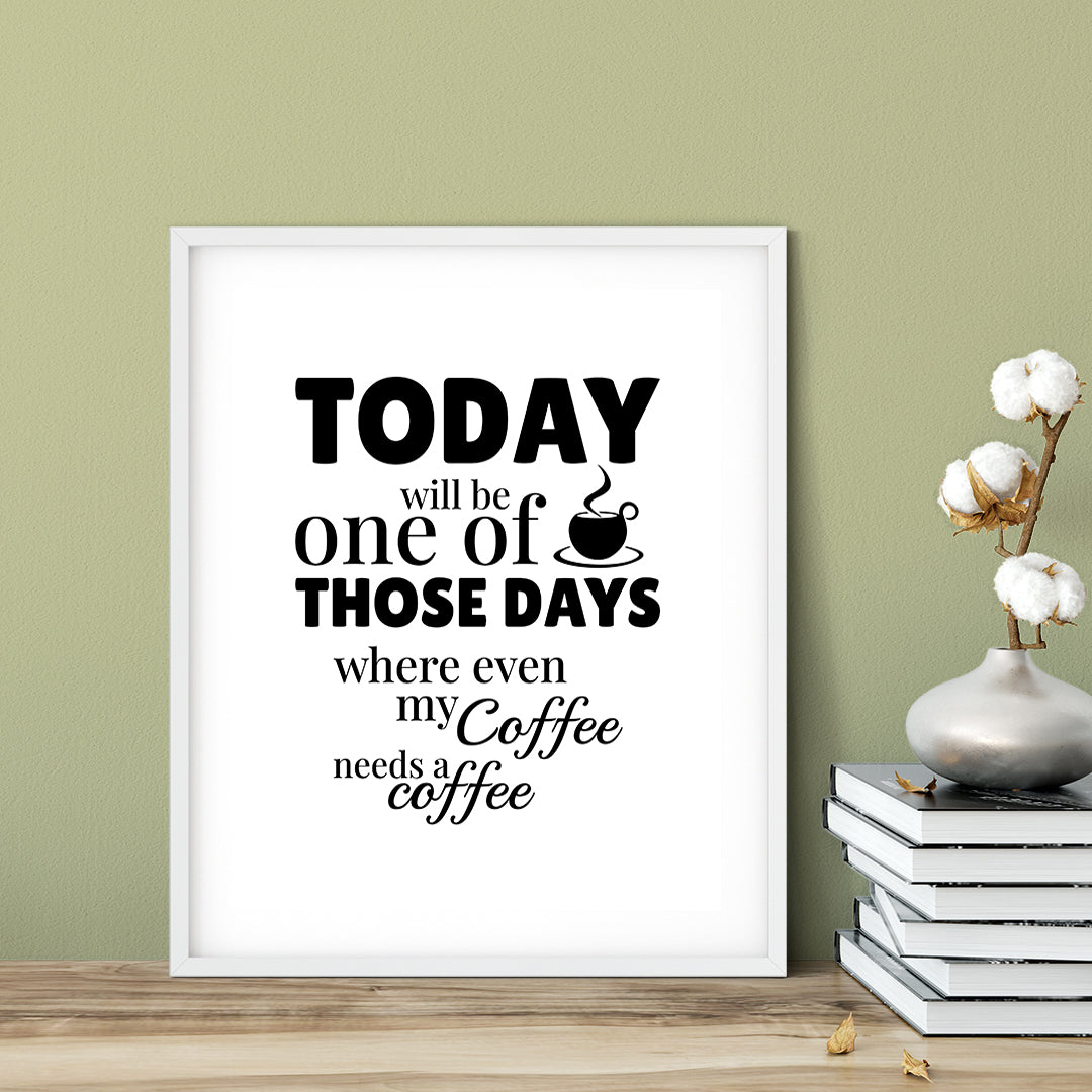 Designs ByLITA Today Will Be One Of Those Days Where Even My Coffee Needs A Coffee (Brown), Wall Print Art | Sarcastic Home Decor