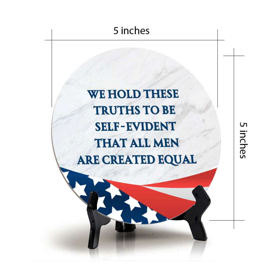 We Hold These Truths To Be Self-Evident, That All Men Are Created Equals (5 x 5“) Circle Table Sign with Acrylic Stand | American Pride Decoration