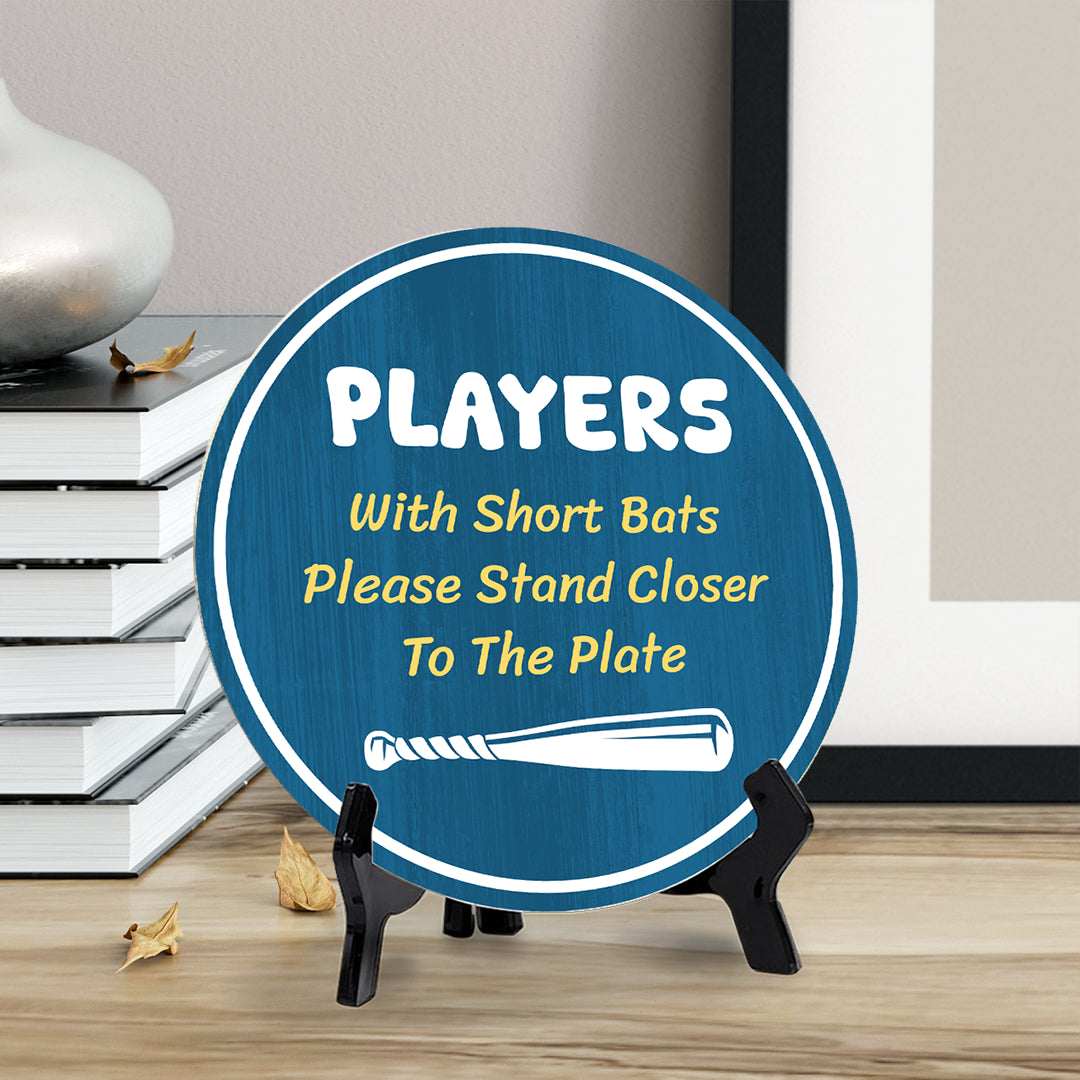 Players With Short Bats Please Stand Closer To The Plate (5 x 5“) Circle Table Sign with Acrylic Stand | Funny Home Decor