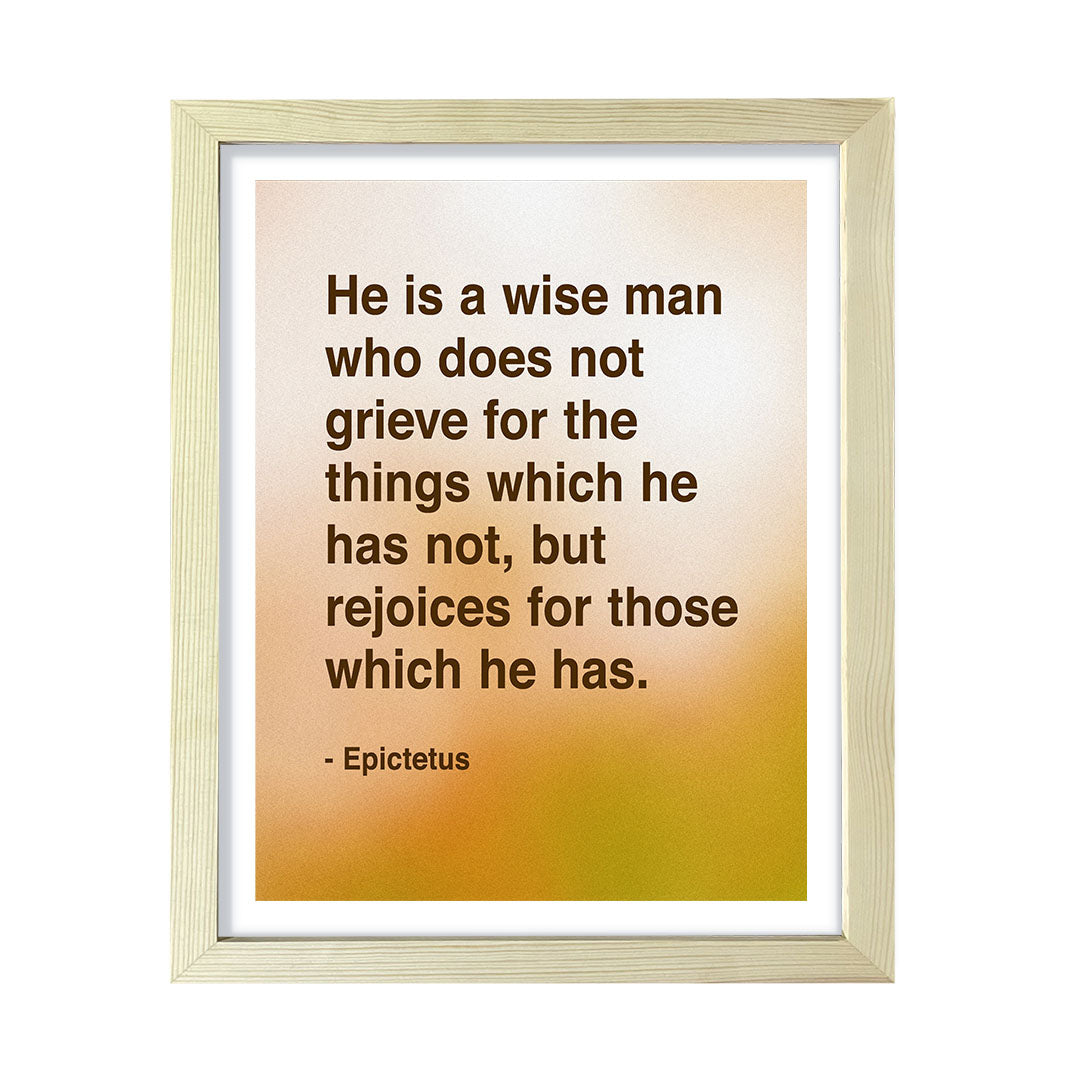 He is a wise man who does not grieve for the things which he has not, but rejoices for those which he has - Epictetus, Framed Print | Stoic Wisdom Inspirational Quotes