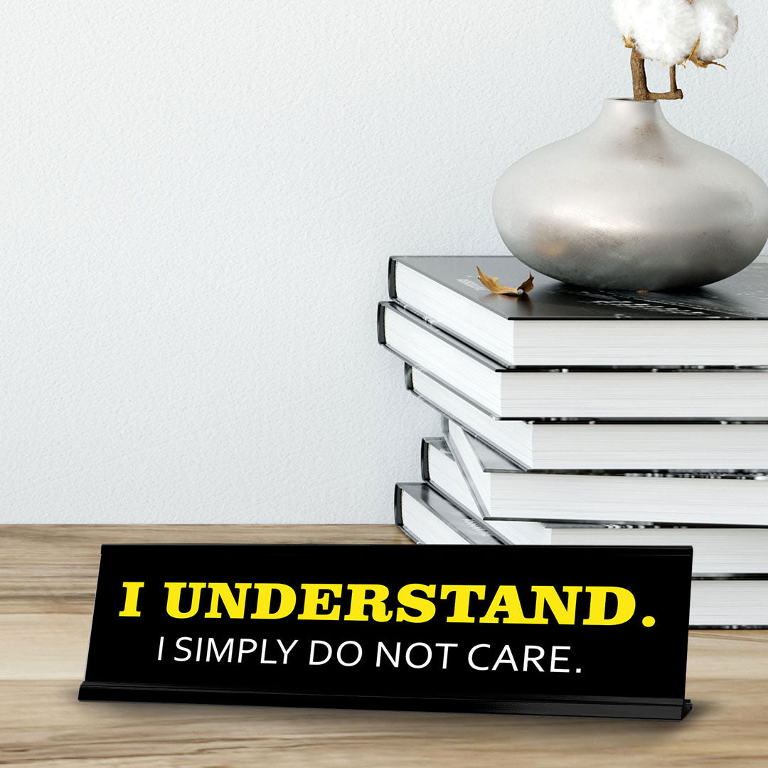 I Understand. I Simply Do Not Care. Novelty Desk Sign (2x10") | Funny Office Decor