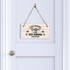 A Day Without Coffee Is Like Just Kidding I Have No Idea 5" x 10" Hanging Wall or Door Sign | Funny Coffee Home & Office Decor