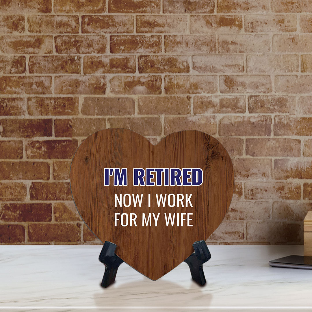 I'm Retired Now I Work For My Wife Heart Table Sign with Acrylic Stand (6x5") | Funny Home Decor