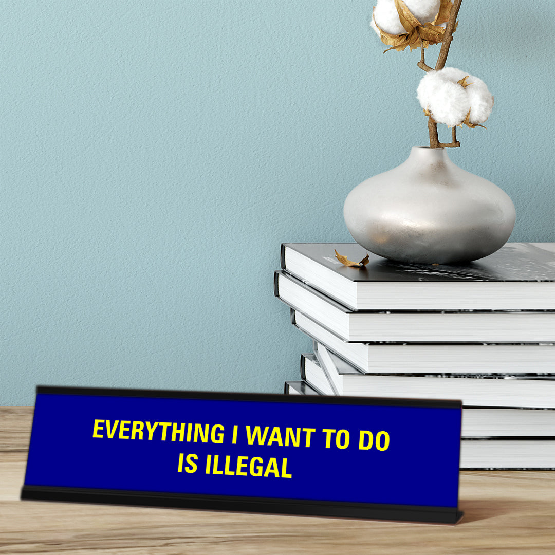 Everything I Want To Do Is Illegal, Blue Black Frame, Desk Sign (2x8")