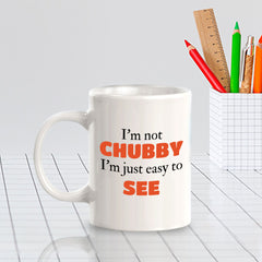 Designs ByLITA I'm not chubby; I'm just easy to see 11oz Plastic or Ceramic Coffee Mug | Great Humorous Funny Novelty Gift For Friends Family and Co-workers | Printed Both Sides