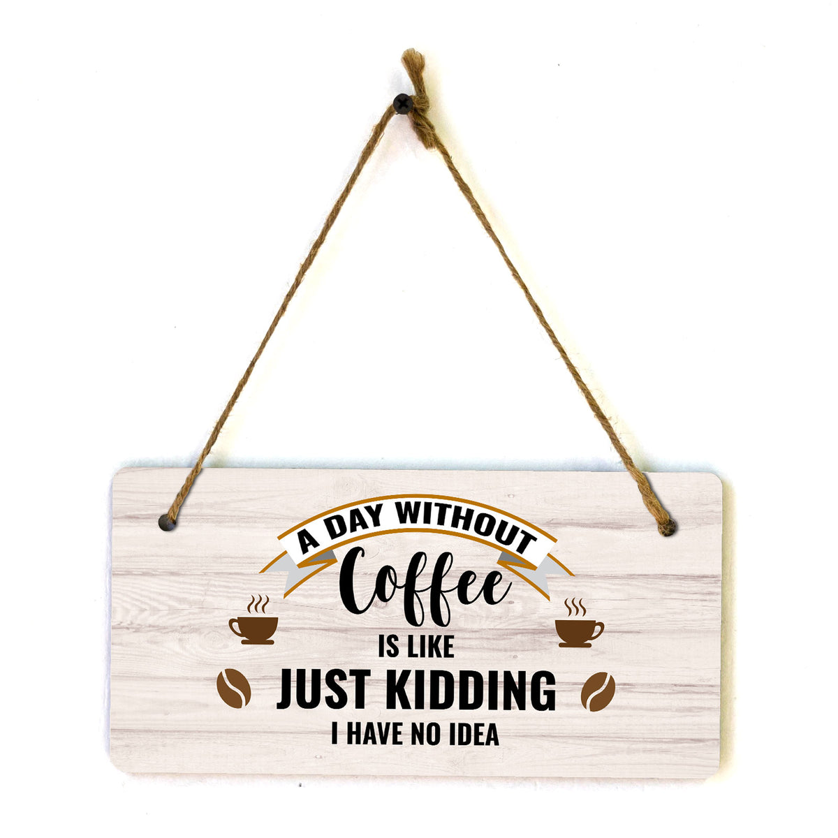 A Day Without Coffee Is Like Just Kidding I Have No Idea 5" x 10" Hanging Wall or Door Sign | Funny Coffee Home & Office Decor